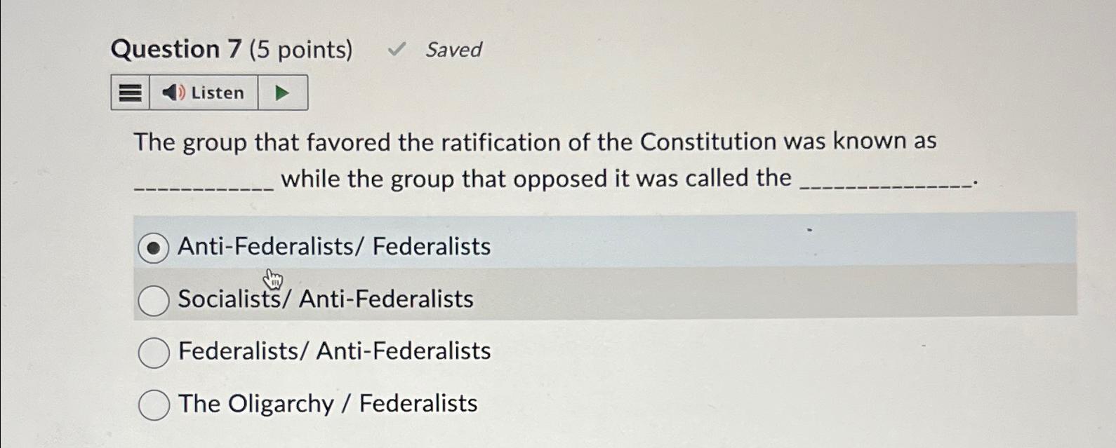  Question 7(5 points) Saved Listen The group that favored the ratification