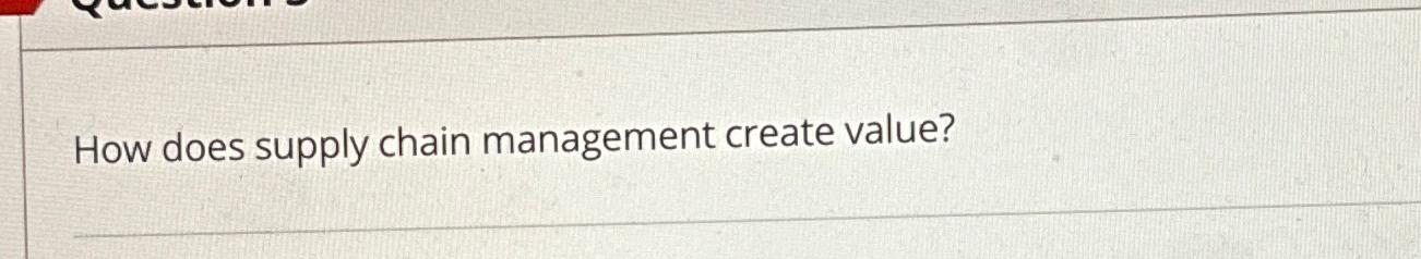  How does supply chain management create value? 