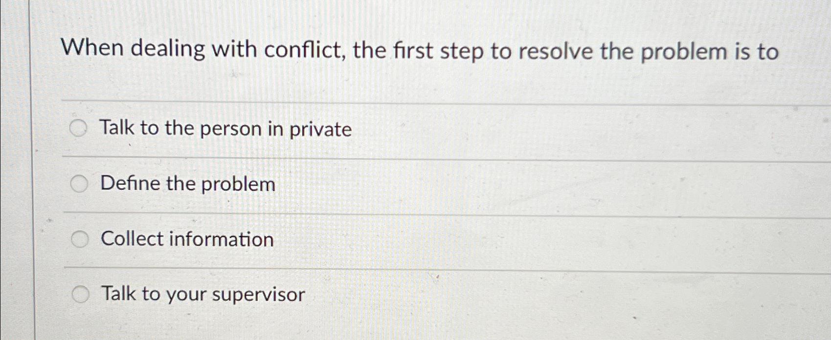  When dealing with conflict, the first step to resolve the problem