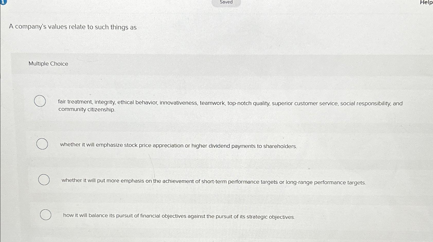  Saved A company's values relate to such things as Multiple Choice
