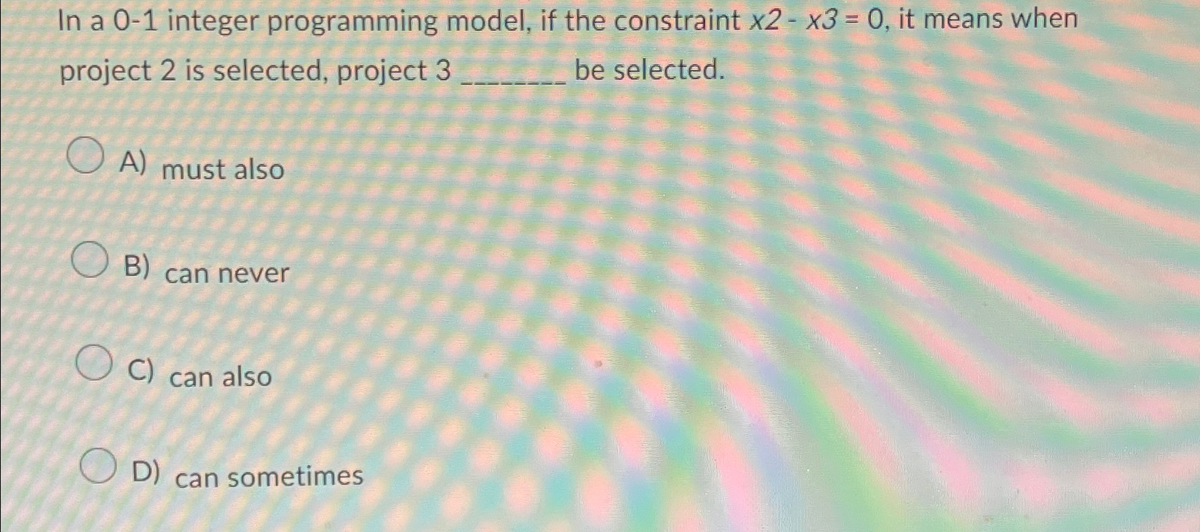  In a 0-1 integer programming model, if the constraint x2-x3=0, it