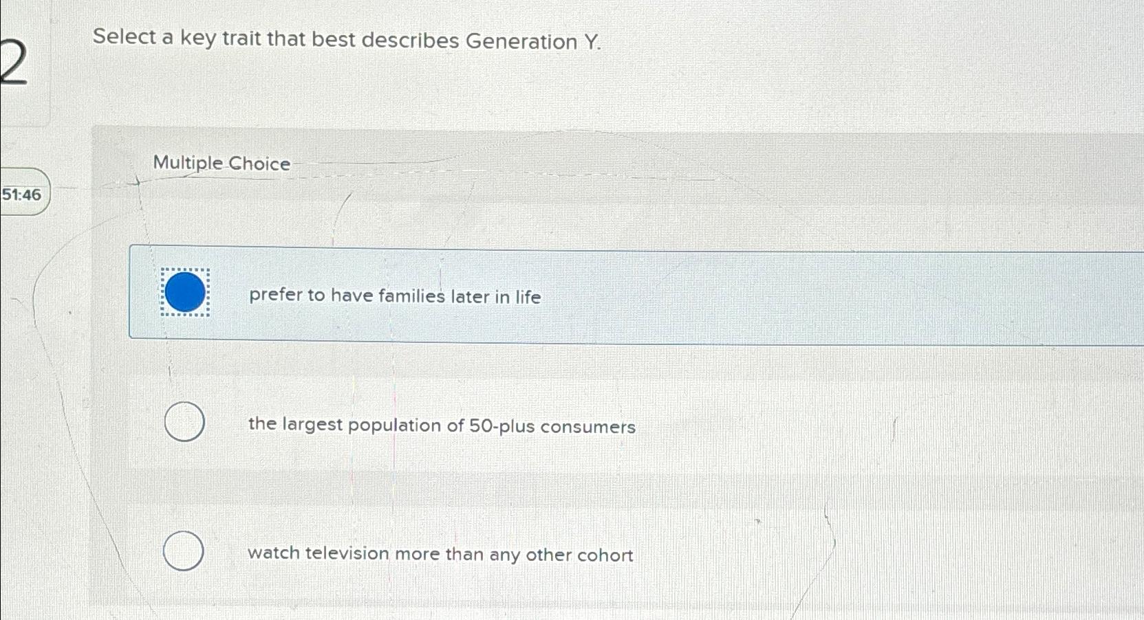  Select a key trait that best describes Generation Y. Multiple Choice