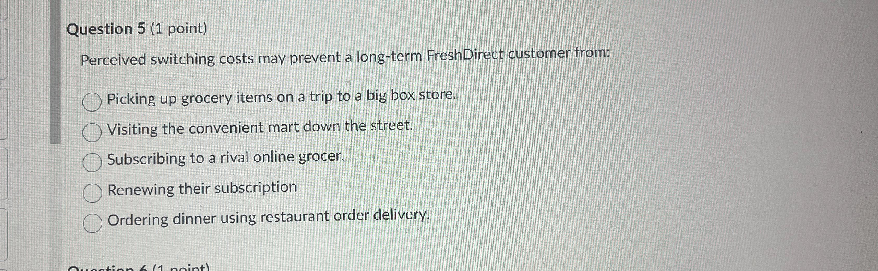  Question 5(1 point) Perceived switching costs may prevent a long-term FreshDirect