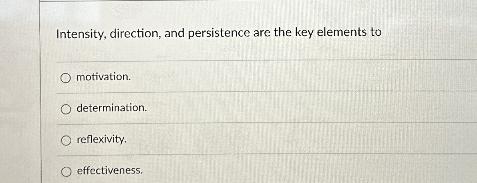  Intensity, direction, and persistence are the key elements to motivation. determination.