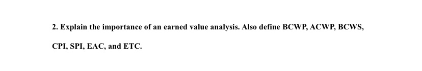 2. Explain the importance of an earned value analysis. Also define
