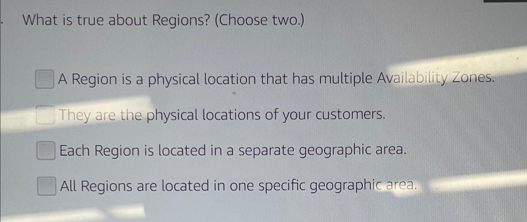  What is true about Regions? (Choose two.) A Region is a