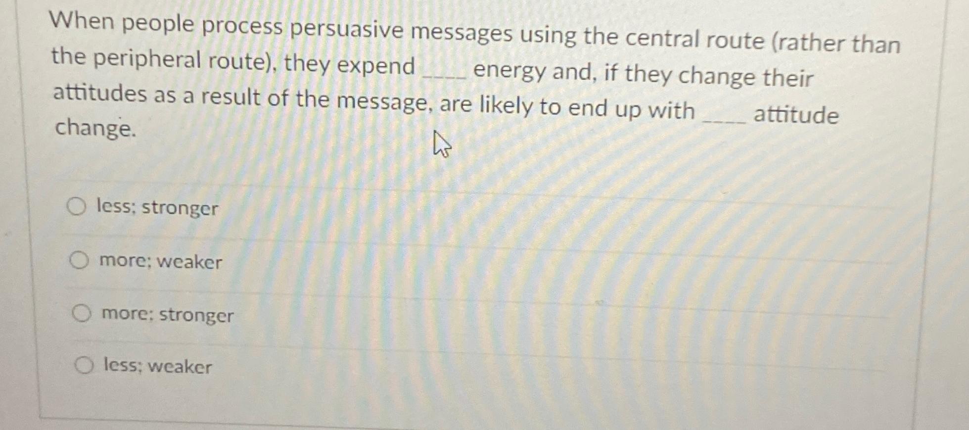  When people process persuasive messages using the central route (rather than