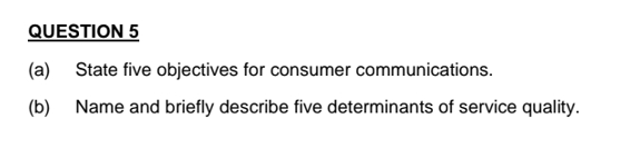  QUESTION 5 (a) State five objectives for consumer communications. (b) Name