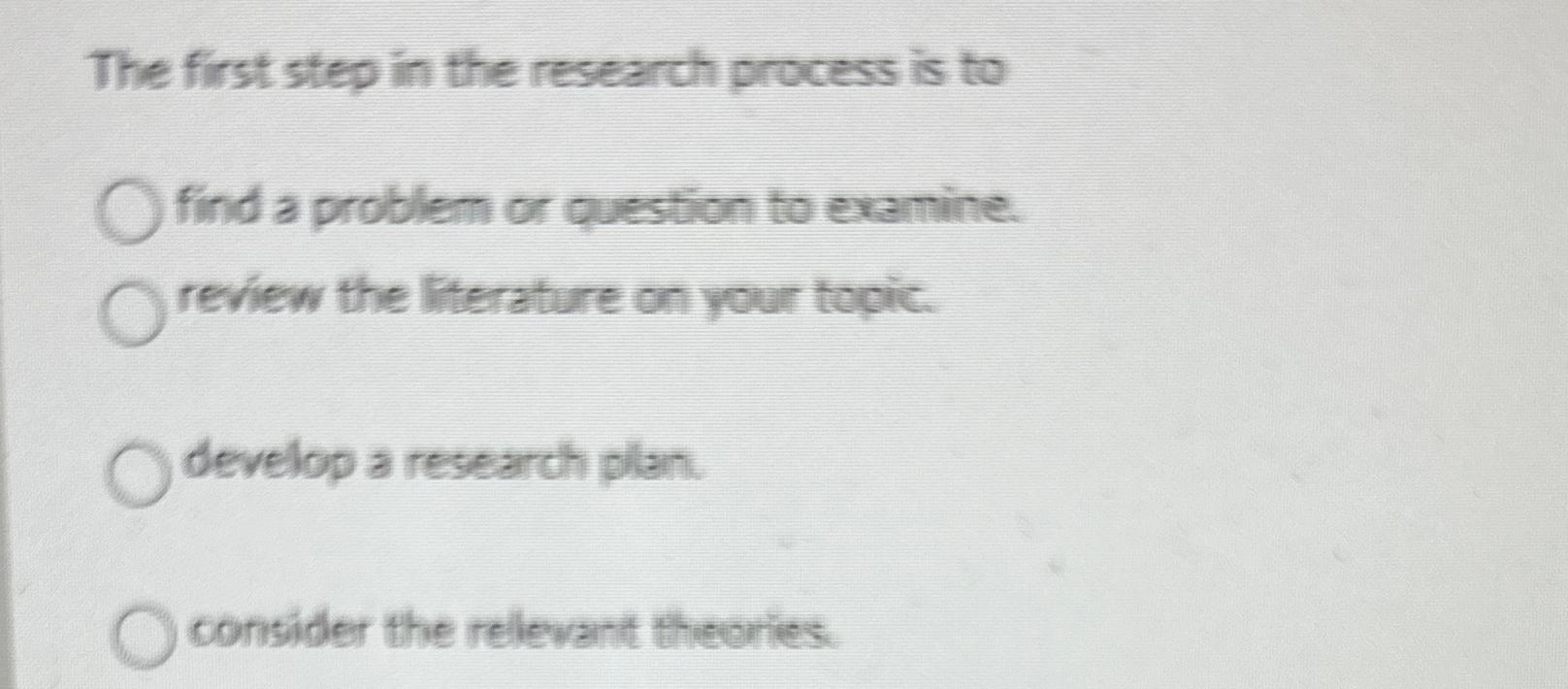  The first step in the research process is to find a