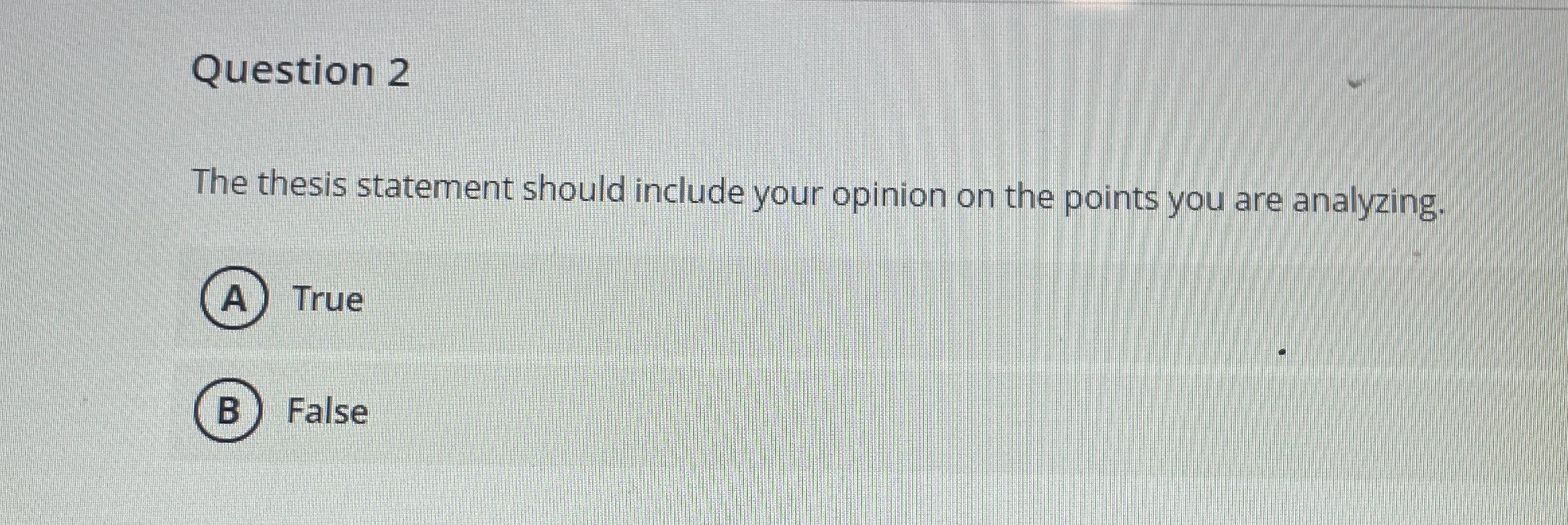  Question 2 The thesis statement should include your opinion on the