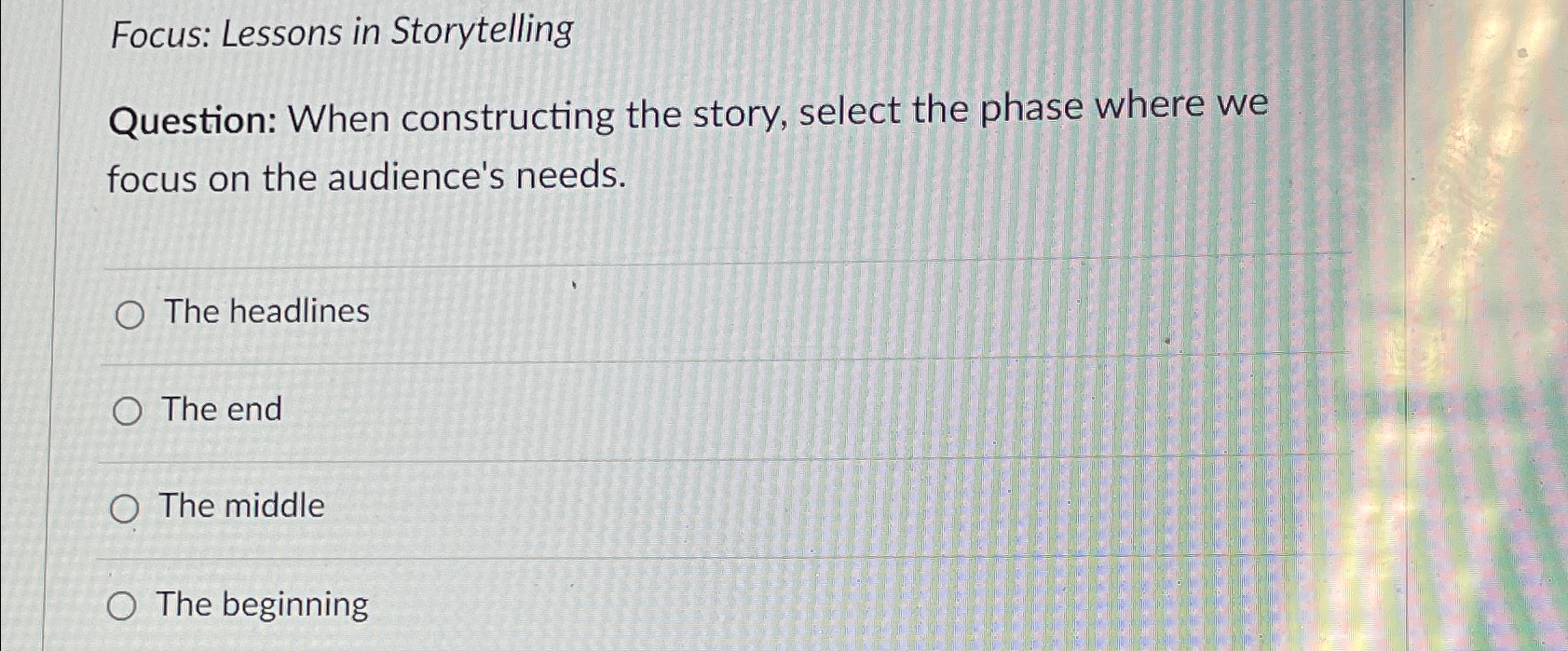  Focus: Lessons in Storytelling Question: When constructing the story, select the