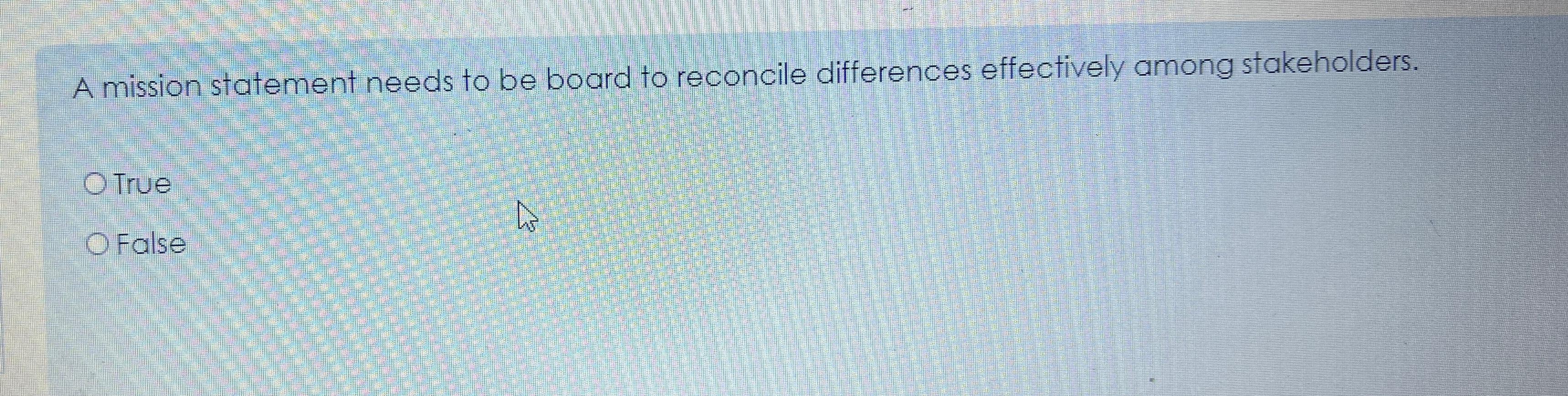  A mission statement needs to be board to reconcile differences effectively