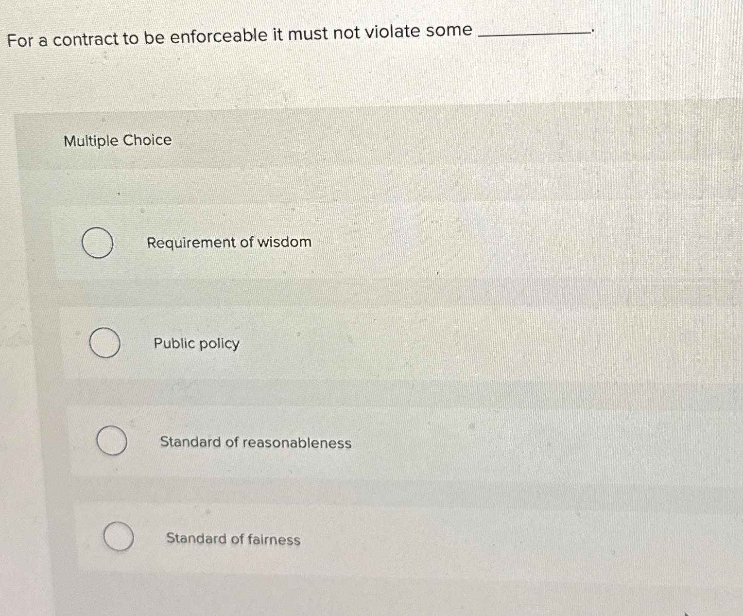  For a contract to be enforceable it must not violate some