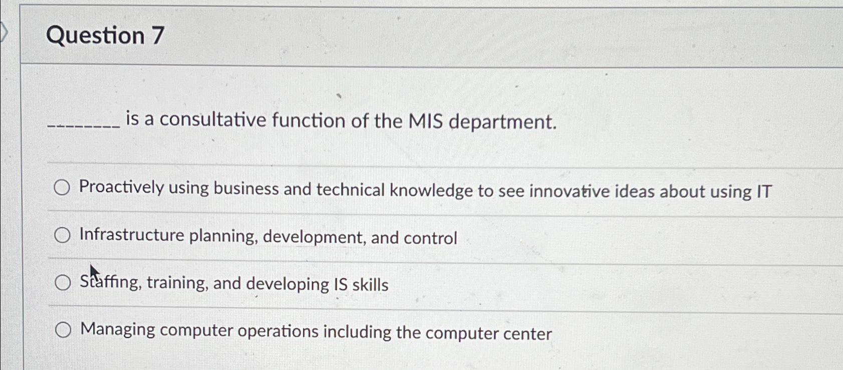  Question 7 is a consultative function of the MIS department. Proactively