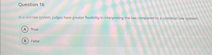 highly correlated. True False In a civil law system, judges have greater
