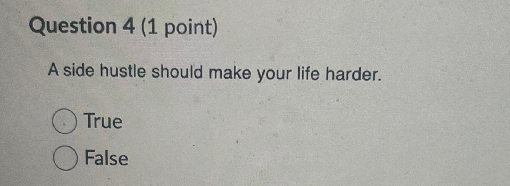  A side hustle should make your life harder. True False 