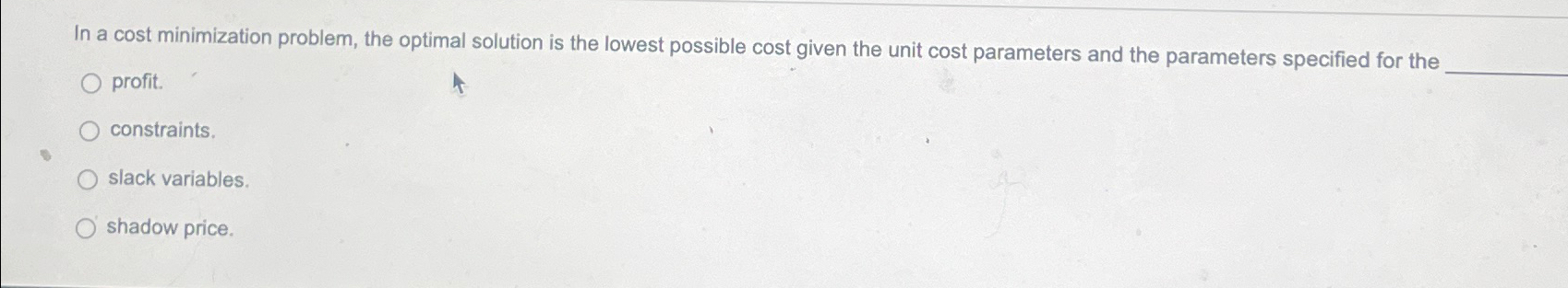  In a cost minimization problem, the optimal solution is the lowest