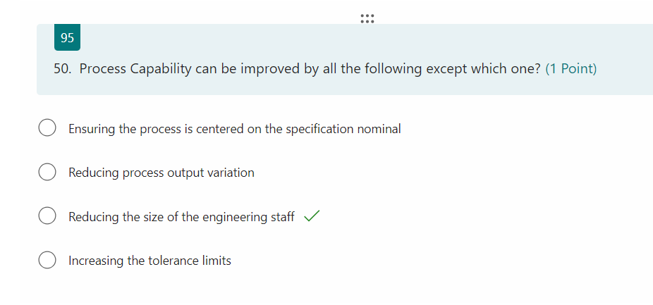  95 Process Capability can be improved by all the following except