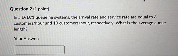  In a D/D/1 queueing systems, the arrival rate and service rate