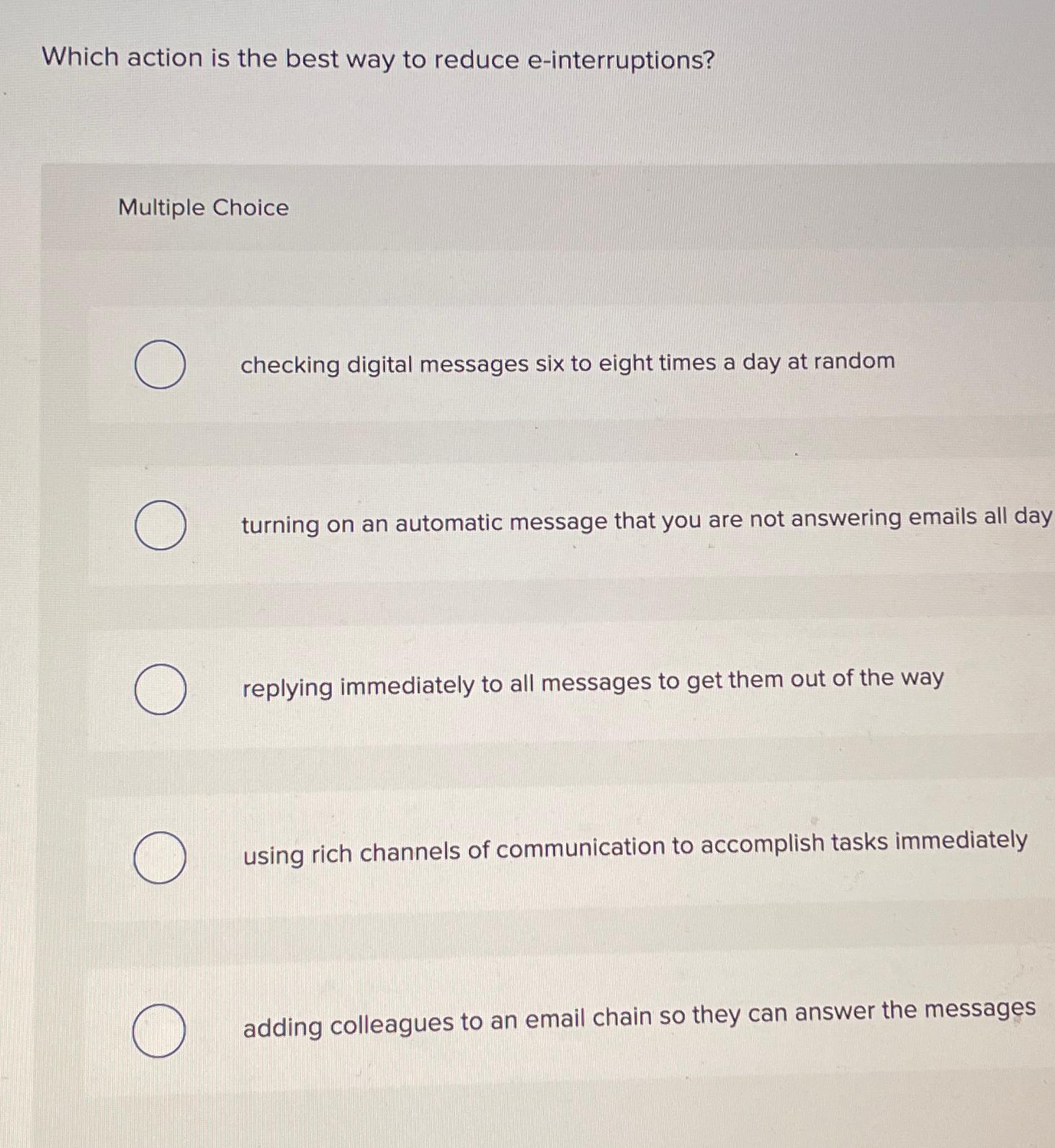  Which action is the best way to reduce e-interruptions? Multiple Choice