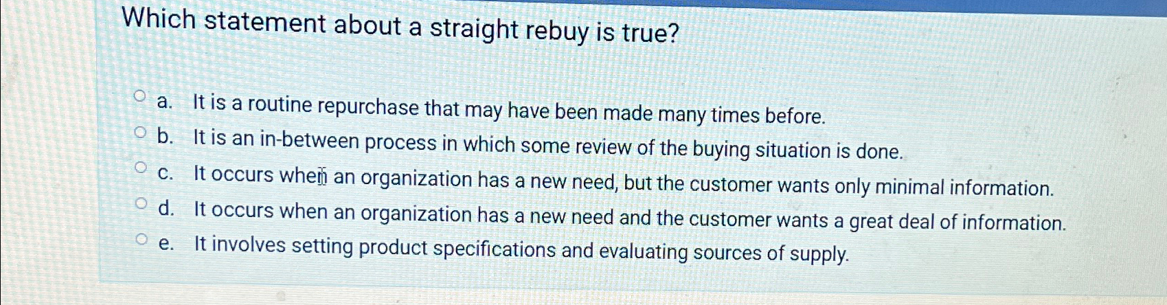  Which statement about a straight rebuy is true? a. It is