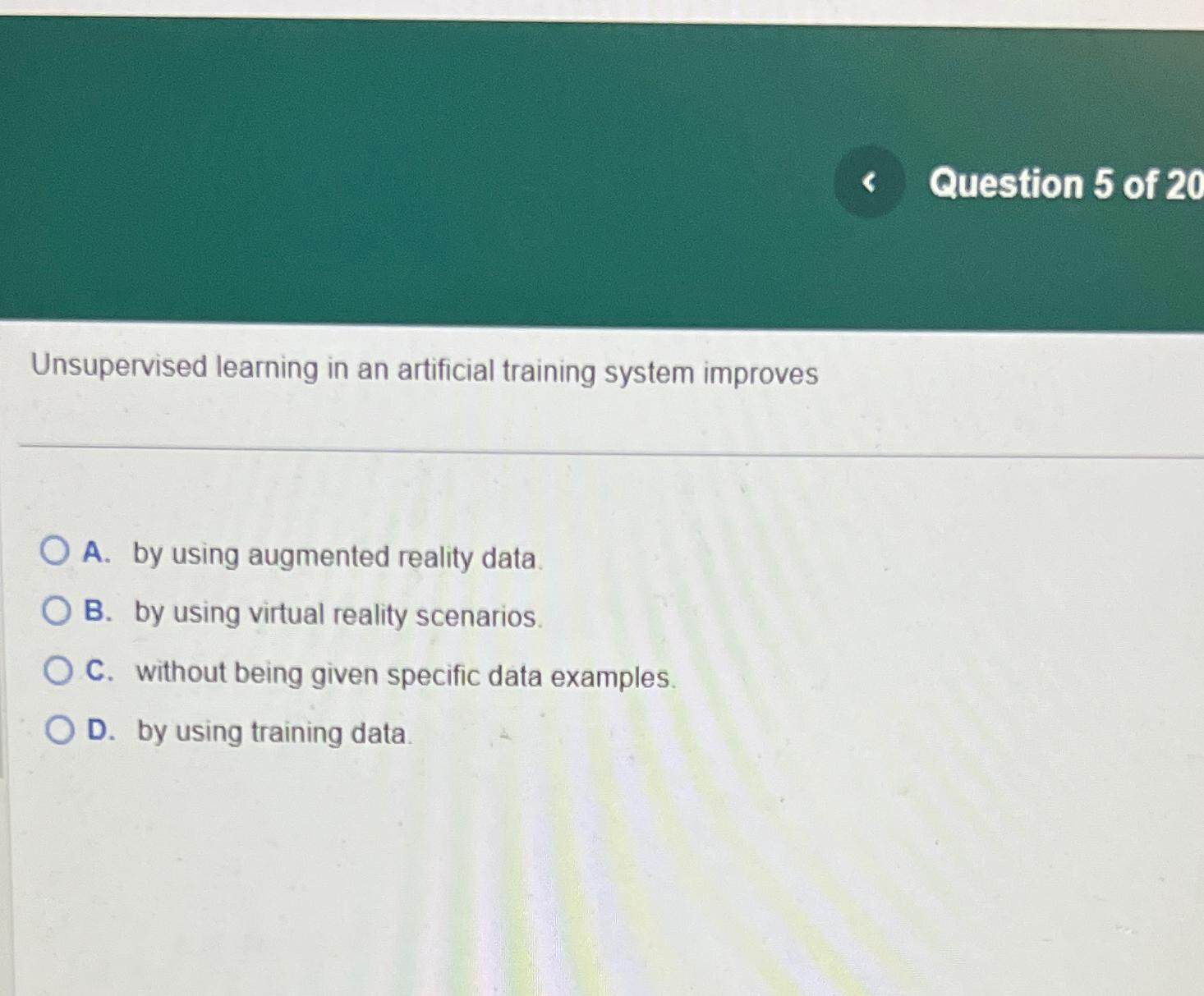  Unsupervised learning in an artificial training system improves A. by using