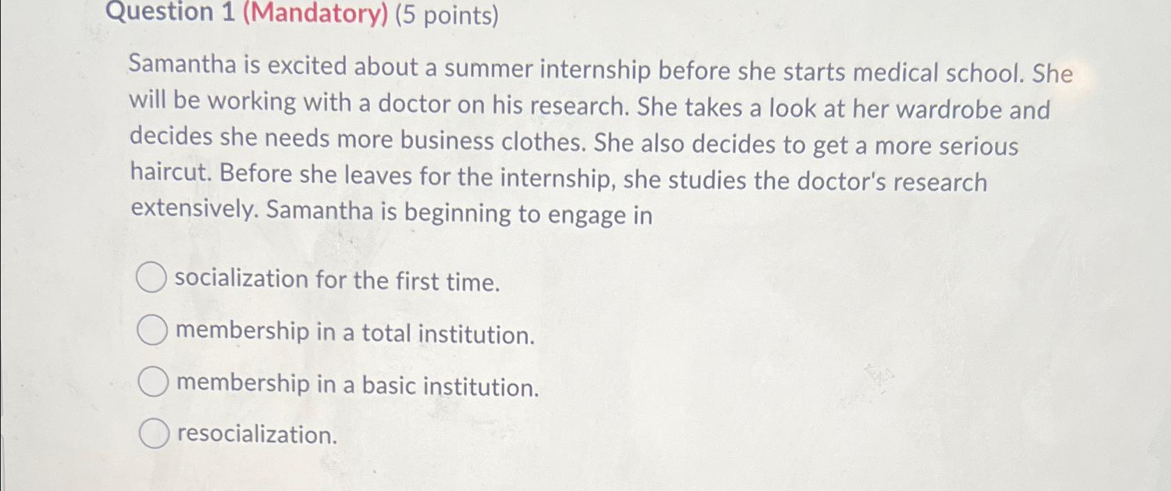  Question 1(Mandatory)(5 points) Samantha is excited about a summer internship before