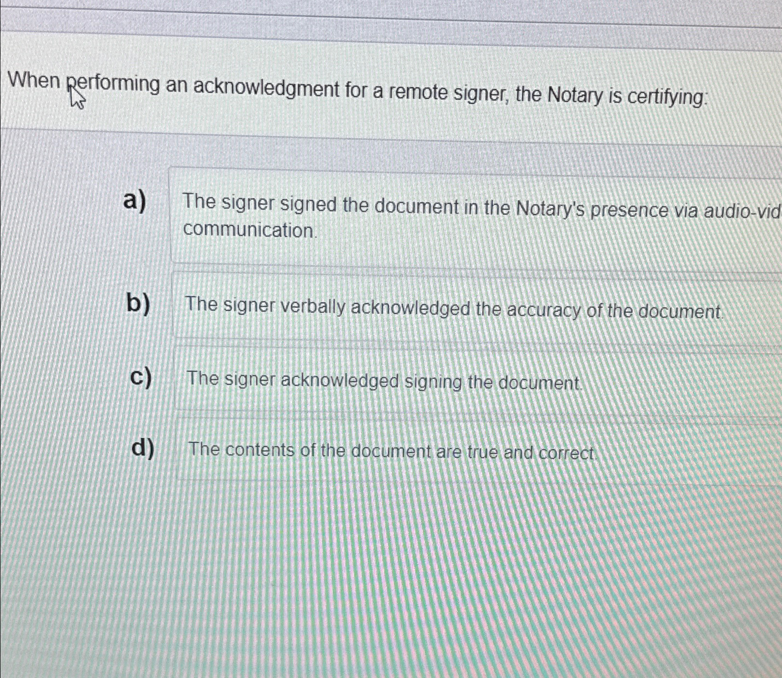  When performing an acknowledgment for a remote signer, the Notary is