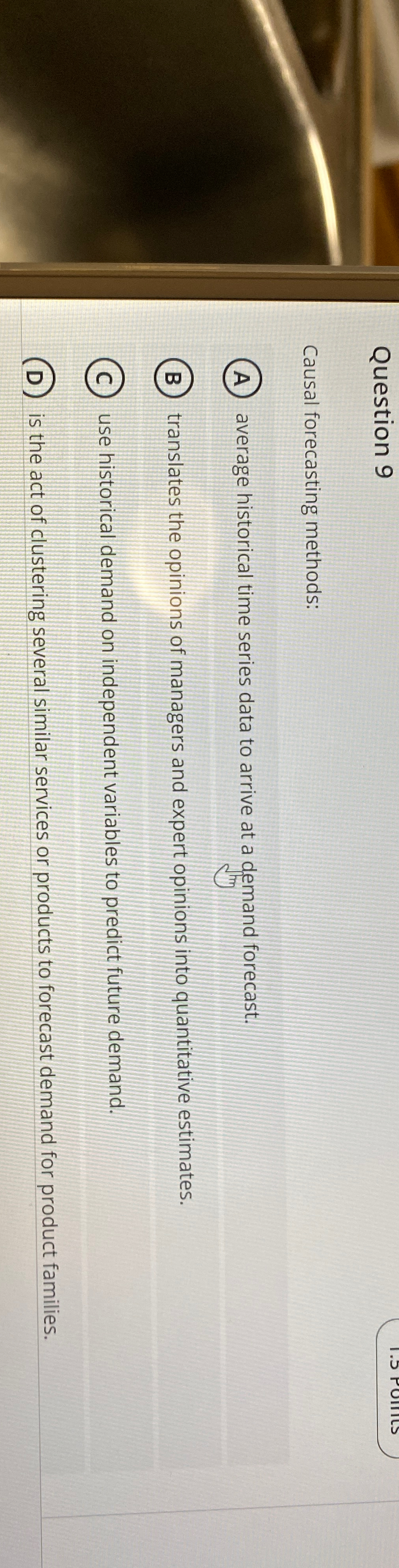  Question 9 Causal forecasting methods: A average historical time series data
