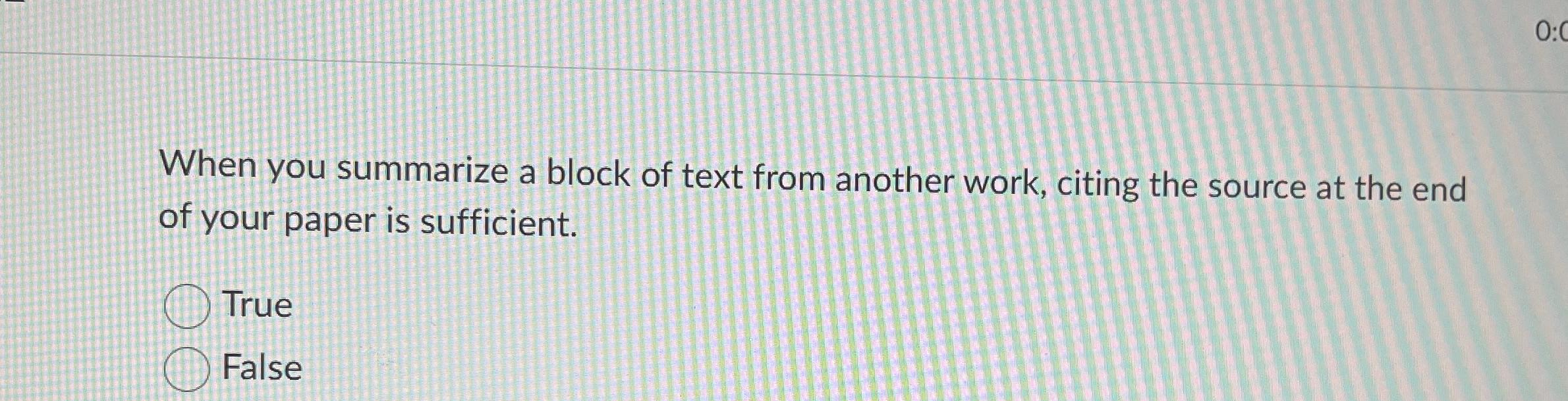  When you summarize a block of text from another work, citing