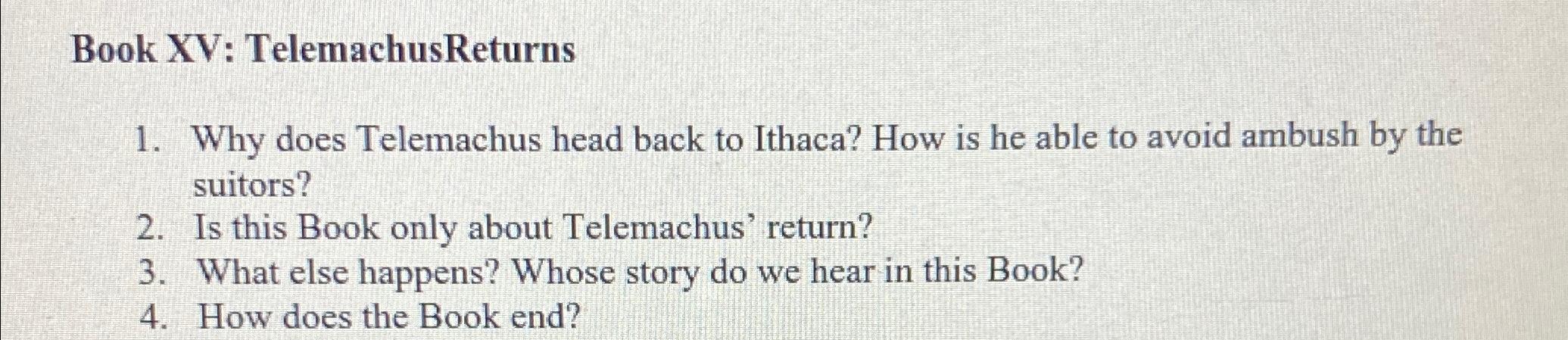  Book XV: TelemachusReturns Why does Telemachus head back to Ithaca? How