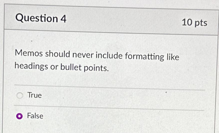  Question 4 10pts Memos should never include formatting like headings or