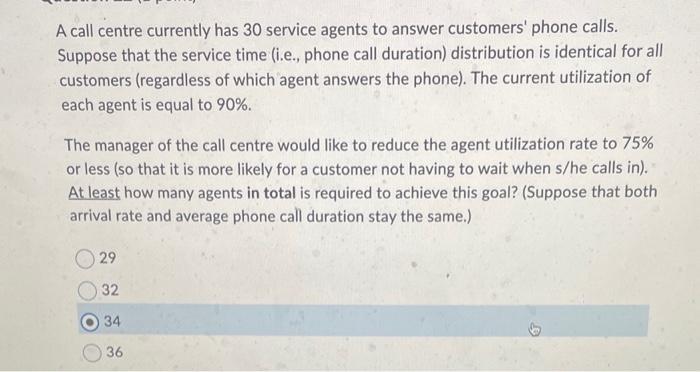  A call centre currently has 30 service agents to answer customers'