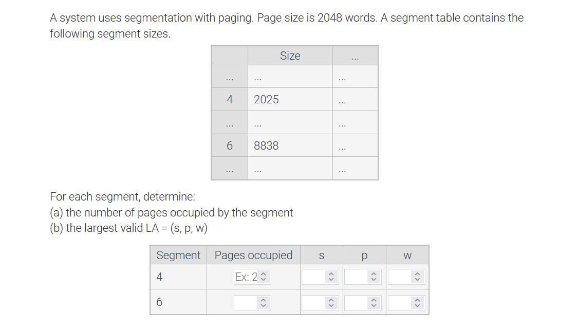 A system uses segmentation with paging. Page size is 2048 words.