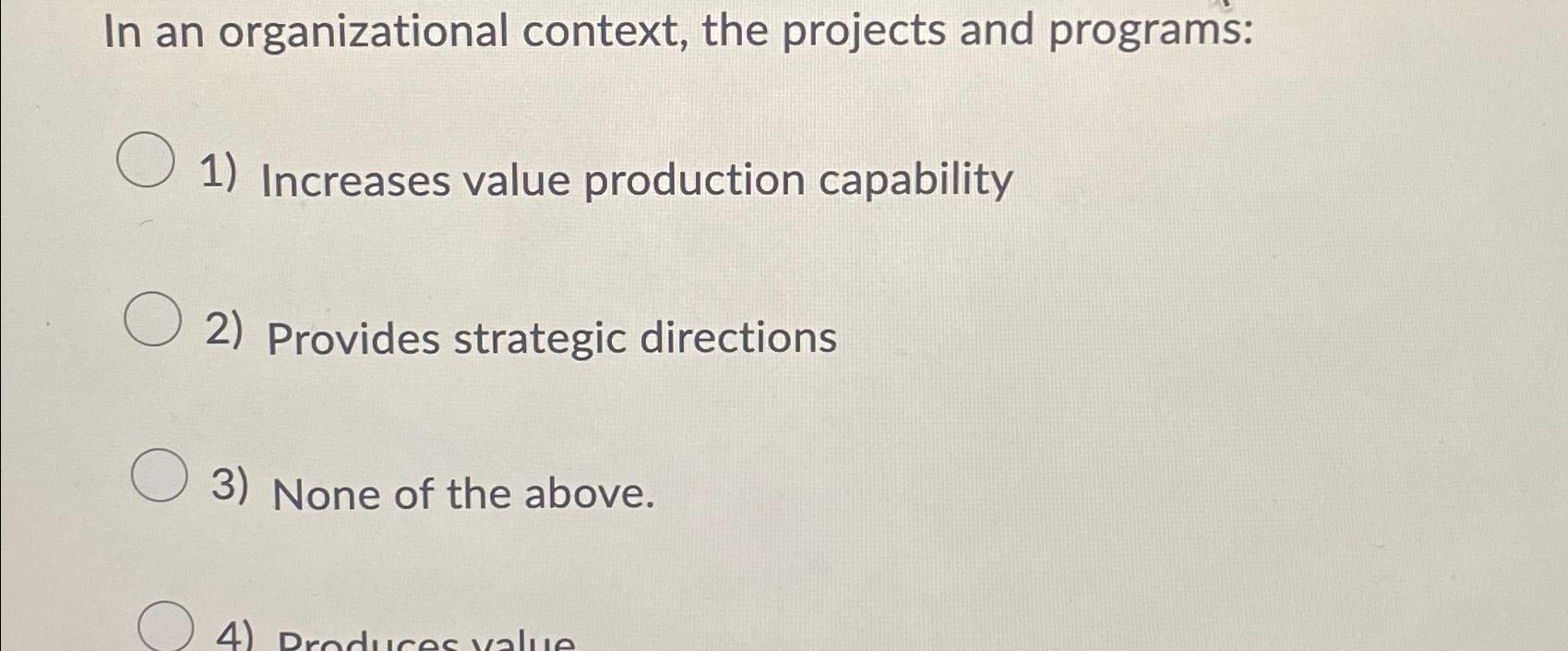  In an organizational context, the projects and programs: Increases value production