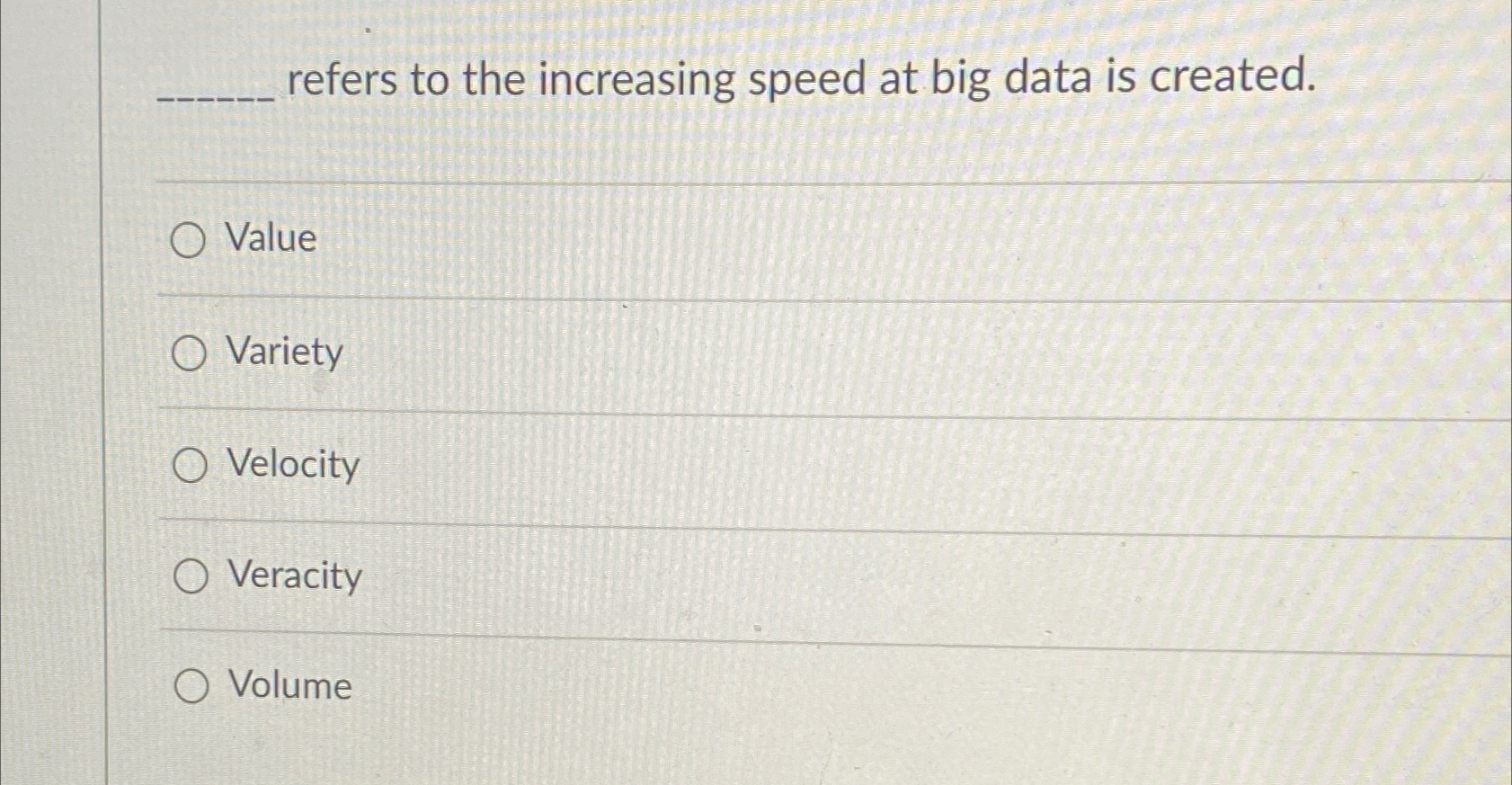  refers to the increasing speed at big data is created. Value