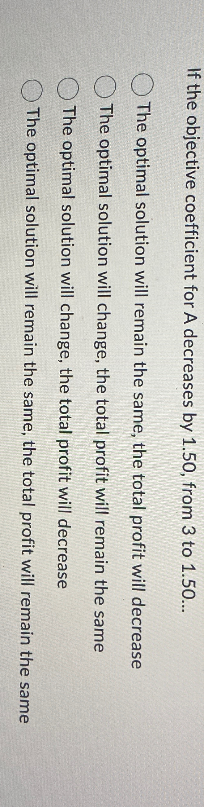  If the objective coefficient for A decreases by 1.50, from 3