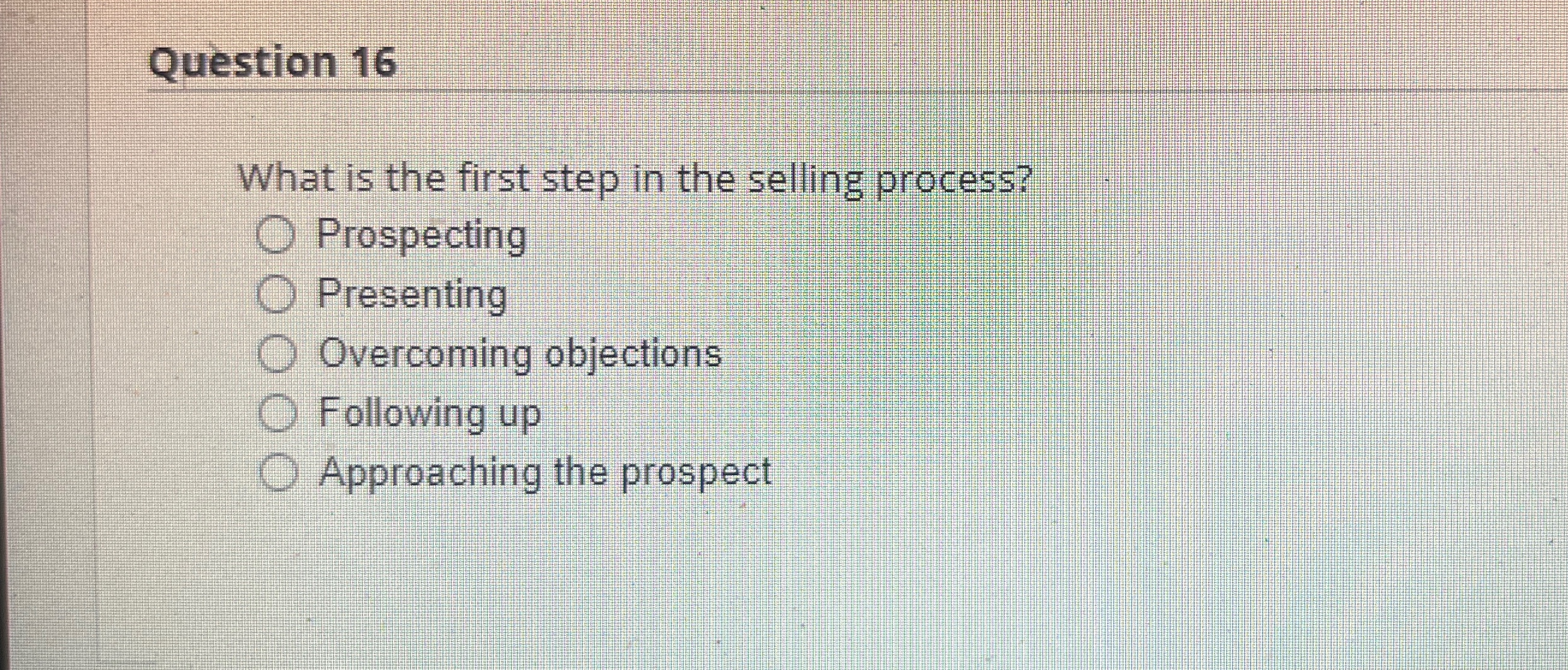  Question 16 What is the first step in the selling process?