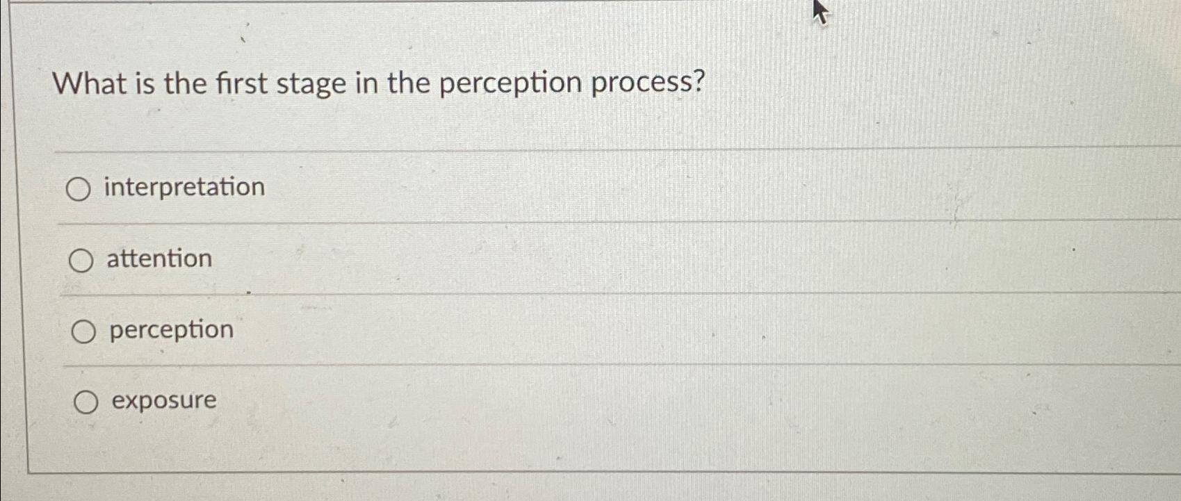  What is the first stage in the perception process? interpretation attention