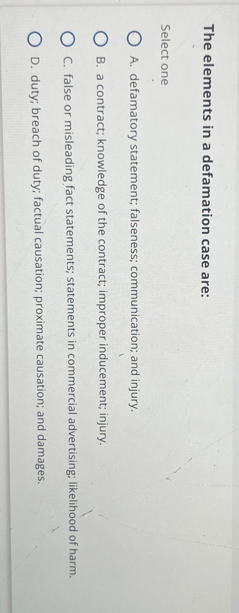  The elements in a defamation case are: Select one A. defamatory