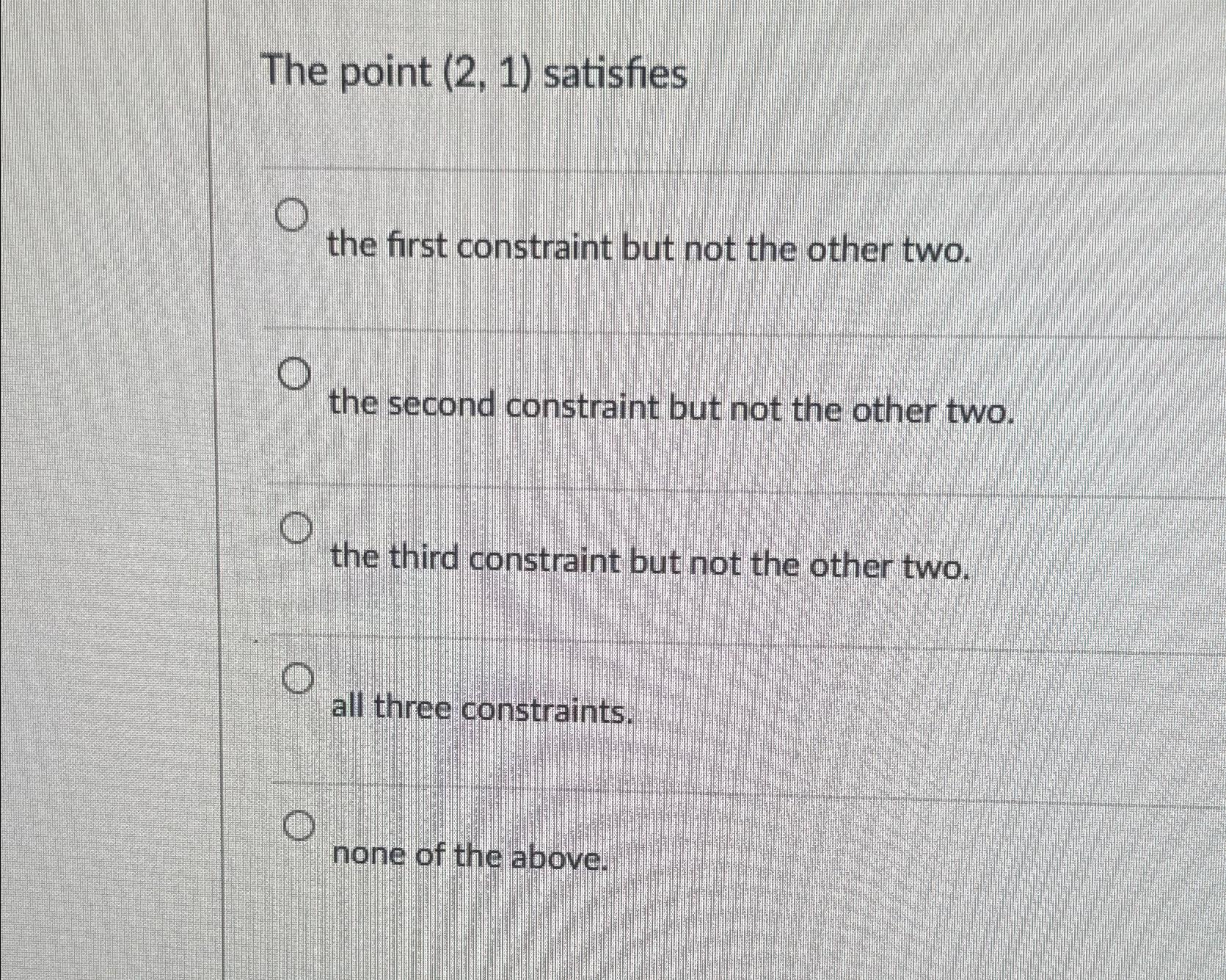  The point (2,1) satisfies the first constraint but not the other