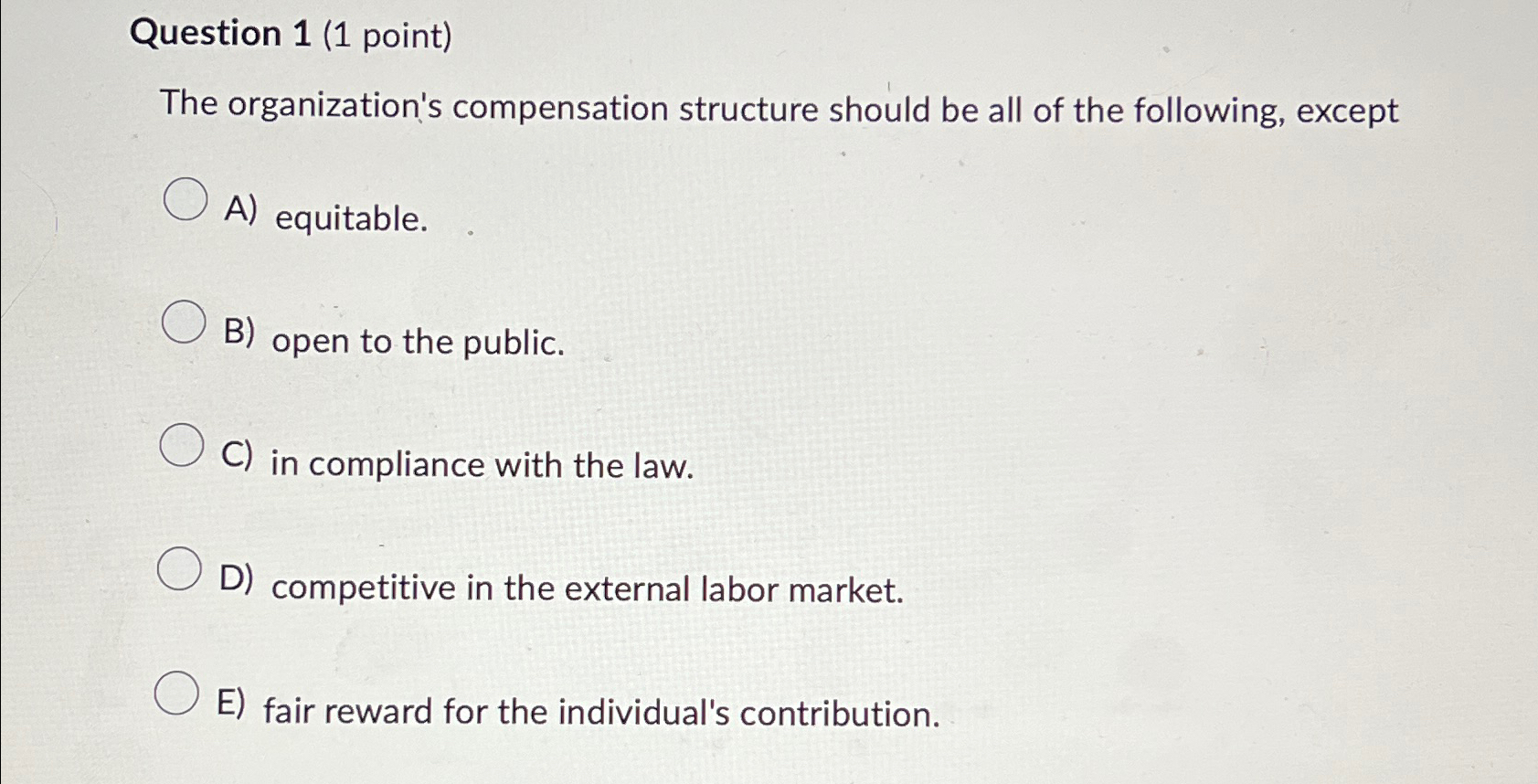  Question 1(1 point) The organization's compensation structure should be all of