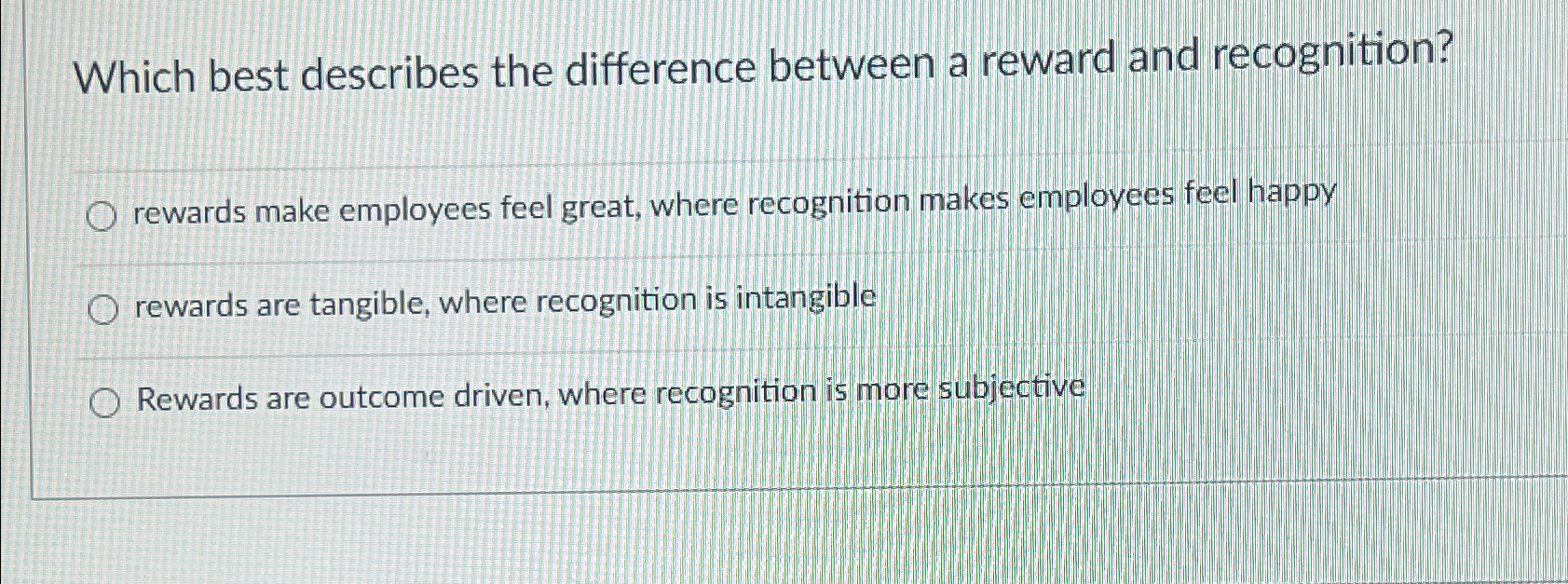  Which best describes the difference between a reward and recognition? rewards