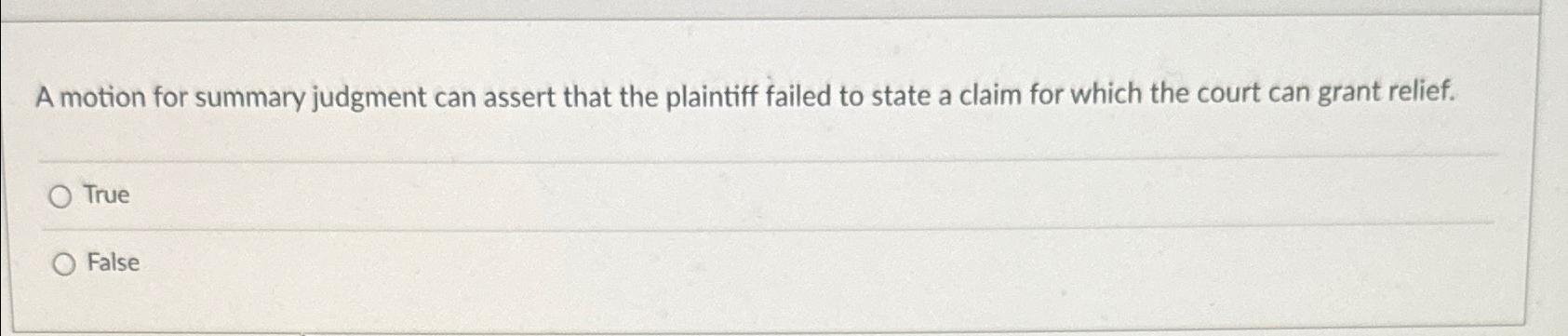  A motion for summary judgment can assert that the plaintiff failed