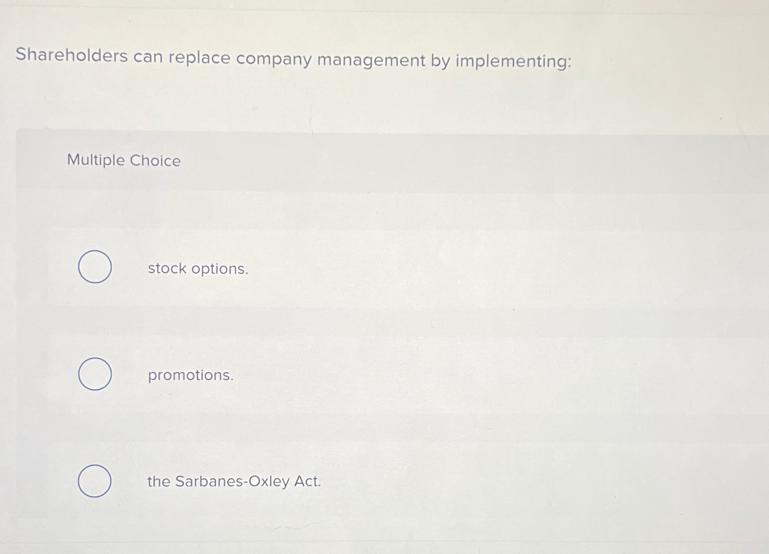  Shareholders can replace company management by implementing: Multiple Choice stock options.