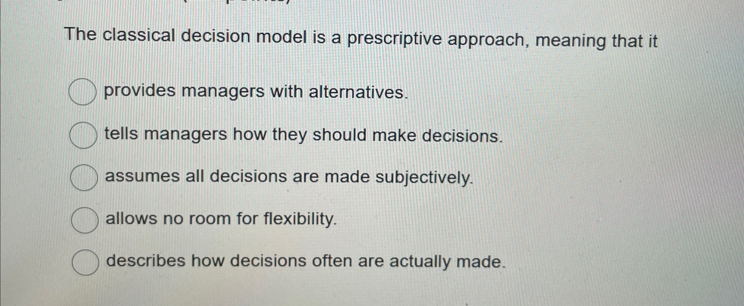  The classical decision model is a prescriptive approach, meaning that it