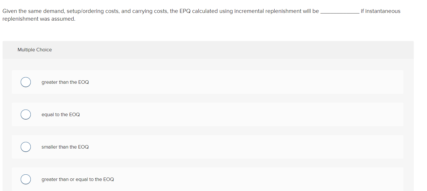  Given the same demand, setup/ordering costs, and carrying costs, the EPQ