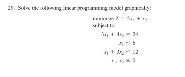 29. Solve the following linear programming model graphically: = minimize Z5x1 +