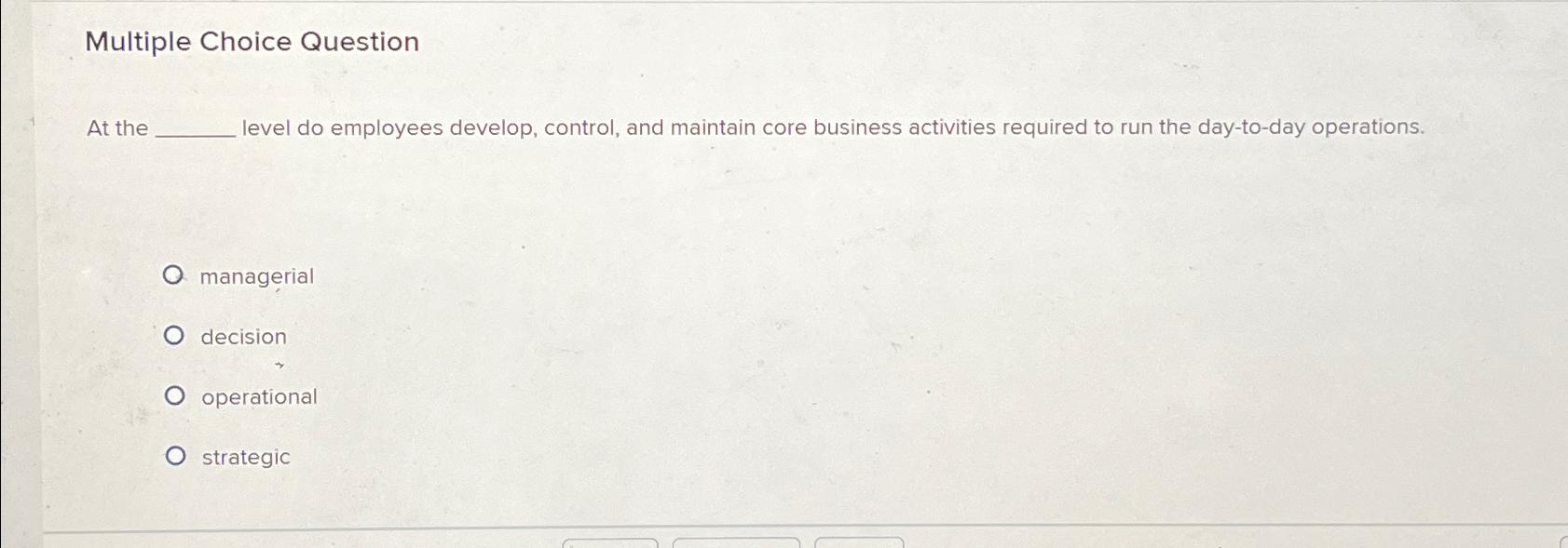  Multiple Choice Question At the level do employees develop, control, and