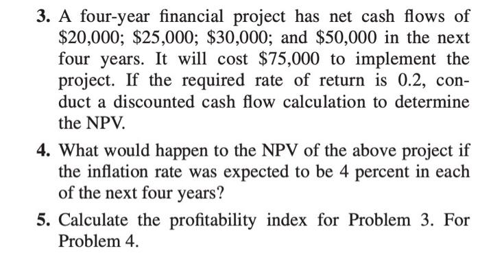 Only solve question 5 3. A four-year financial project has net cash